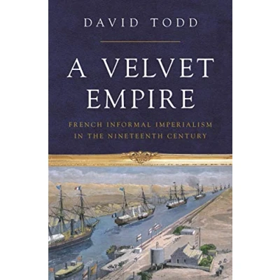 Abbildung von A Velvet Empire: French Informal Imperialism in the Nineteenth Century (Histories of Economic Life)