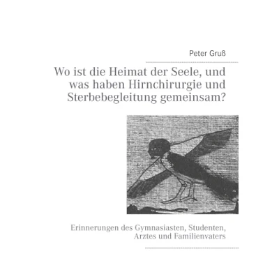 Abbildung von Wo ist die Heimat der Seele, und was haben Hirnchirurgie Sterbebegleitung gemeinsam?: Erinnerungen des Gymnasiasten, Studenten, Arztes Familienvaters