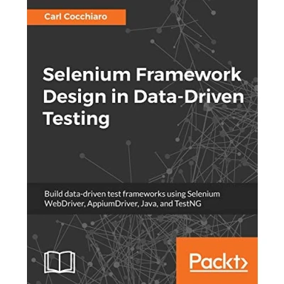 Abbildung von Selenium Framework Design in data driven Testing: Build test frameworks using WebDriver, AppiumDriver, Java, and TestNG