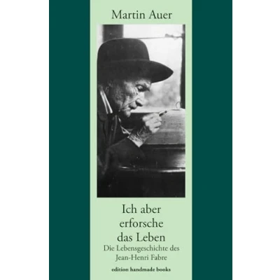 Abbildung von Ich aber erforsche das Leben. Die Lebensgeschichte des Jean Henri Fabre