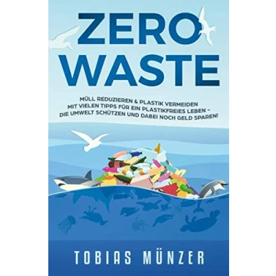 Abbildung von Zero Waste: Müll reduzieren &amp; Plastik vermeiden Mit vielen Tipps für ein plastikfreies Leben, die Umwelt schützen und dabei noch Geld sparen