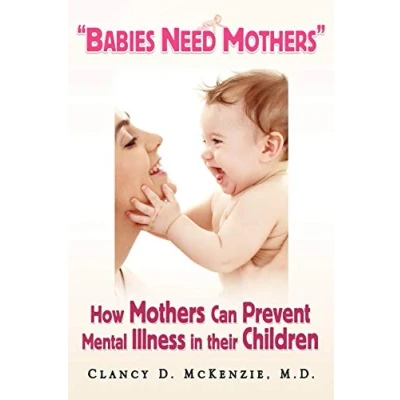 Abbildung von &#039;&#039;Babies Need Mothers&#039;&#039;: How Mothers Can Prevent Mental Illness in their Children