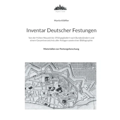 Abbildung von Inventar Deutscher Festungen: Von der frühen Neuzeit bis 1918 gegliedert nach Bundesländern und einem Gesamtverzeichnis aller Anlagen sowie einer Bibliographie (Materialien zur Festungsforschung)