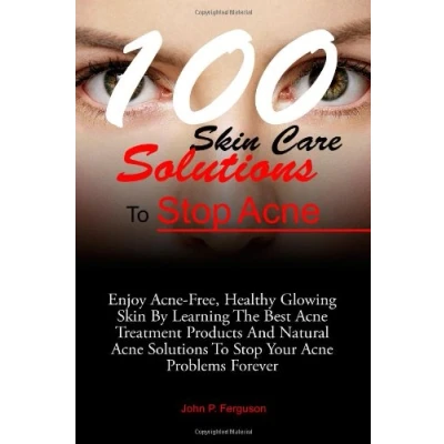 Abbildung von 100 Skin Care Solutions To Stop Acne: Enjoy Acne Free, Healthy Glowing By Learning The Best Treatment Products And Natural Your Problems Forever