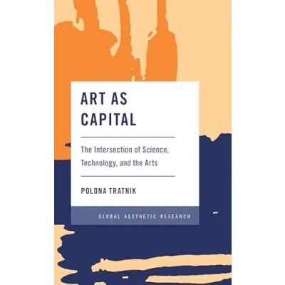 Abbildung von Art as Capital: the Intersection of Science, Technology, and Arts (Global Aesthetic Research)