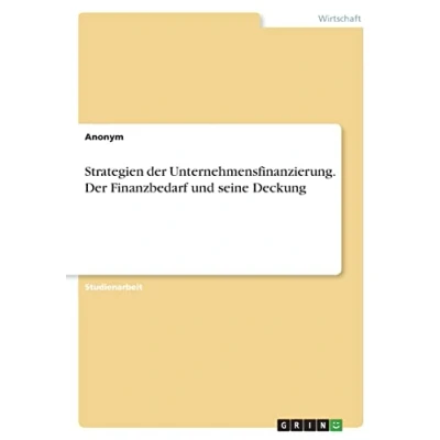 Abbildung von Strategien Der Unternehmensfinanzierung. Finanzbedarf und seine Deckung