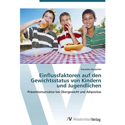 Abbildung von Einflussfaktoren auf den Gewichtsstatus von Kindern und Jugendlichen: Präventionsansätze bei Übergewicht Adipositas