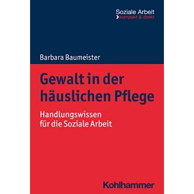 Abbildung von Gewalt in der häuslichen Pflege: Handlungswissen für die Soziale Arbeit (Soziale kompakt &amp; direkt)