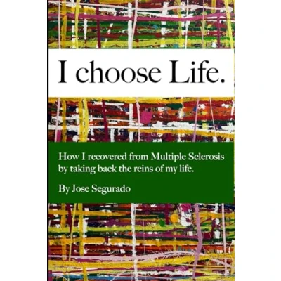 Abbildung von I CHOOSE LIFE.: How recovered from multiple sclerosis by taking back the reins of my life, Jose Segurado