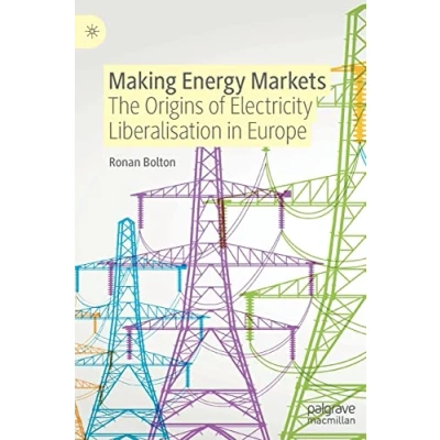 Abbildung von Making Energy Markets: The Origins of Electricity Liberalisation in Europe