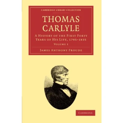 Abbildung von Thomas Carlyle: A History of the First Forty Years his Life, 1795 1835 Volume 1 (Cambridge Library Collection Literary Studies)
