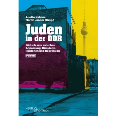 Abbildung von Juden in der DDR: Jüdisch sein zwischen Anpassung, Dissidenz, Illusionen und Repression. Porträts