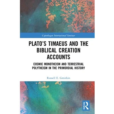 Abbildung von Plato’s Timaeus and the Biblical Creation Accounts: Cosmic Monotheism Terrestrial Polytheism in Primordial History (Copenhagen International Seminar)