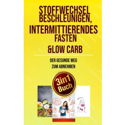 Abbildung von Stoffwechsel beschleunigen, Intermittierendes Fasten &amp; Low Carb: Der gesunde Weg zum Abnehmen (3 in1 Buch)