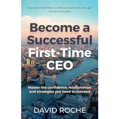 Abbildung von Become a Successful First Time CEO: Master the confidence, relationships and strategies you need to succeed
