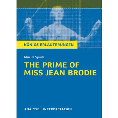 Abbildung von The Prime of Miss Jean Brodie von Muriel Spark.: Textanalyse und Interpretation mit ausführlicher Inhaltsangabe Abituraufgaben Lösungen (Königs Erläuterungen Materialien, Band 489)