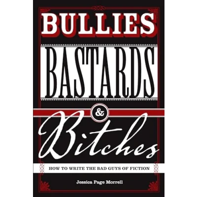 Abbildung von Bullies, Bastards And Bitches: How To Write The Bad Guys Of Fiction