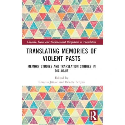 Abbildung von Translating Memories of Violent Pasts: Memory Studies and Translation in Dialogue (Creative, Social Transnational Perspectives on Translation)