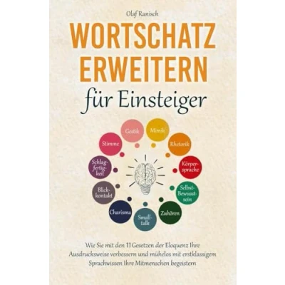 Abbildung von Wortschatz erweitern für Einsteiger: Wie Sie mit den 11 Gesetzen der Eloquenz Ihre Ausdrucksweise verbessern und mühelos erstklassigem Sprachwissen Mitmenschen begeistern