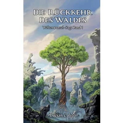 Abbildung von Die Rückkehr des Waldes: (Weltenwurzel Saga Band I)