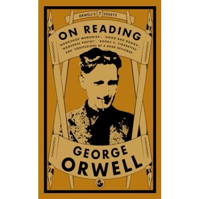 Abbildung von Orwell on Reading: Bookshop Memories, Good Bad Books, Nonsense Poetry, Books vs. Cigarettes and Confessions of a Book Reviewer (Orwell&#039;s Essays, Band 7)