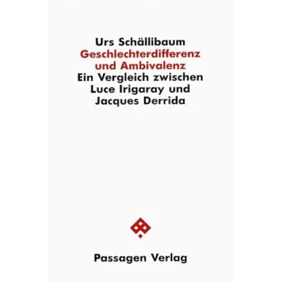 Abbildung von Geschlechterdifferenz und Ambivalenz. Ein Vergleich zwischen Luce Irigaray Jaques Derrida (Passagen Philosophie)