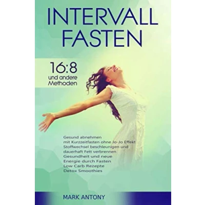 Abbildung von Intervallfasten 16:8 und andere Methoden. Gesund abnehmen mit Kurzzeitfasten ohne Jo Effekt. Stoffwechsel beschleunigen dauerhaft Fett ... Fasten. Low Carb Rezepte. Detox Smoothies.