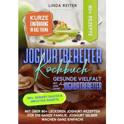 Abbildung von Joghurtbereiter Kochbuch Gesunde Vielfalt Mit und ohne den Joghurtbereiter: über 80+ leckeren Joghurt Rezepten für die ganze Familie. selber machen ganz einfach!