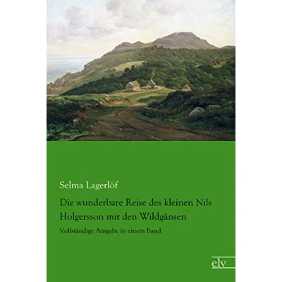 Abbildung von Die wunderbare Reise des kleinen Nils Holgersson mit den Wildgaensen: Vollstaendige Ausgabe in einem Band: Vollständige Band