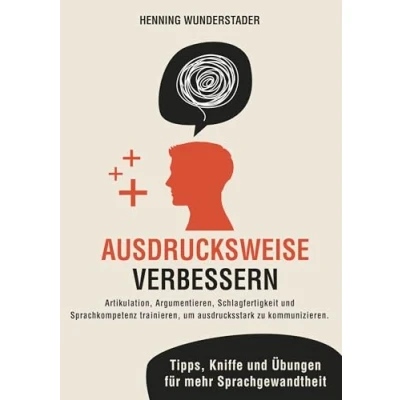 Abbildung von Ausdrucksweise verbessern: Artikulation, Argumentieren, Schlagfertigkeit und Sprachkompetenz trainieren, um ausdrucksstark zu kommunizieren. Tipps, Kniffe Übungen für mehr Sprachgewandtheit