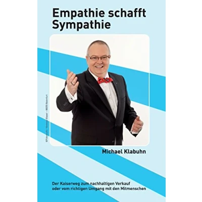 Abbildung von Empathie schafft Sympathie: Der Kaiserweg zum nachhaltigen Verkauf oder vom richtigen Umgang mit den Mitmenschen