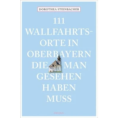 Abbildung von 111 Wallfahrtsorte in Oberbayern, die man gesehen haben muss: Reiseführer (111 Orte ...)