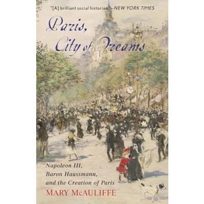 Abbildung von Paris, City of Dreams: Napoleon III, Baron Haussmann, and the Creation Paris
