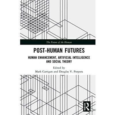 Abbildung von Post Human Futures: Enhancement, Artificial Intelligence and Social Theory (Future of the Human)