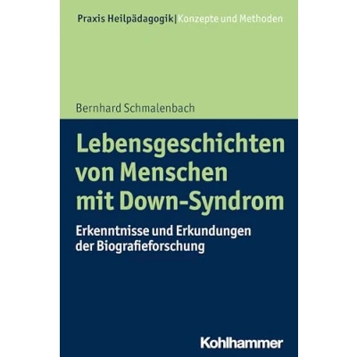 Abbildung von Lebensgeschichten von Menschen mit Down Syndrom: Erkenntnisse und Erkundungen der Biografieforschung (Praxis Heilpädagogik Konzepte Methoden)