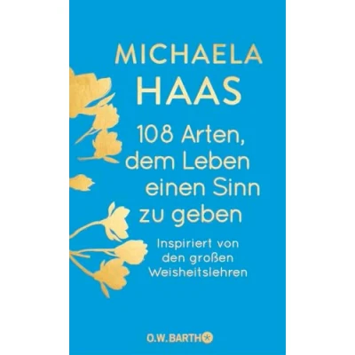 Abbildung von 108 Arten, dem Leben einen Sinn zu geben: Inspiriert von den großen Weisheitslehren