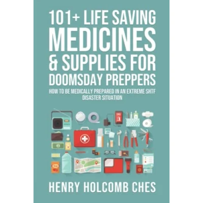 Abbildung von 101+ Life Saving Medicines &amp; Supplies for Doomsday Preppers: How to Be Medically Prepared in an Extreme SHTF Disaster Situation