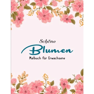 Abbildung von Blumen Malbuch für Erwachsene Anti Stress Ausmalbücher: Ausmalbuch zum Malen und Ausmalen, zur Entspannung Stressabbau Schöne Motive Gegen Den