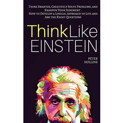 Abbildung von Think Like Einstein: Smarter, Creatively Solve Problems, and Sharpen Your Judgment. How to Develop a Logical Approach Life Ask the Right Questions (Understand Brain Better)