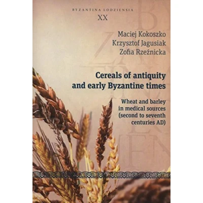 Abbildung von Cereals of Antiquity and Early Byzantine Times: Wheat Barley in Medical Sources (Second to Seventh Centuries AD) (Byzantina Lodziensia, Band 20)
