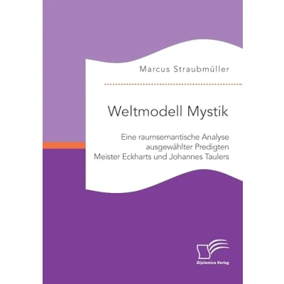 Abbildung von Weltmodell Mystik: Eine raumsemantische Analyse ausgewählter Predigten Meister Eckharts und Johannes Taulers