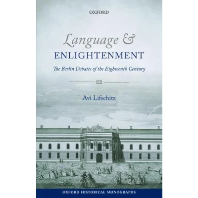 Abbildung von Language and Enlightenment: the Berlin Debates of Eighteenth Century (Oxford Historical Monographs)