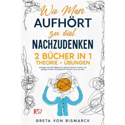 Abbildung von Wie man Aufhört, zu Viel Nachzudenken: 2 BÜCHER IN 1 Theorie+Übungen. Beseitigen Sie Übermäßiges und Negatives Denken, erreichen geistigen Frieden mit praktischen Techniken, Quiz Tests