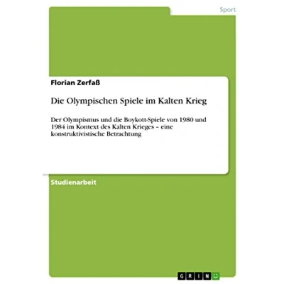 Abbildung von die Olympischen Spiele im Kalten Krieg: Der Olympismus und Boykott von 1980 1984 Kontext des Krieges eine konstruktivistische Betrachtung