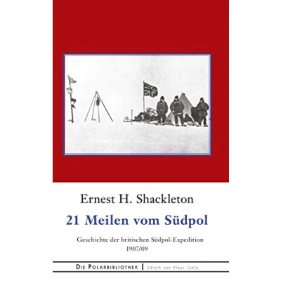 Abbildung von 21 Meilen vom Südpol: Die Geschichte der britischen Südpol Expedition 1907/09 (Die Polarbibliothek, Band 19)