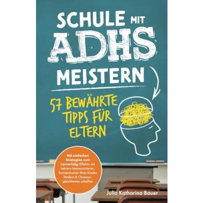 Abbildung von Schule mit ADHS meistern 57 bewährte Tipps für Eltern: einfachen Strategien zum Lernerfolg: Effektiv Lehrern kommunizieren, Konzentration Ihres Kindes fördern &amp; Chancengleichheiten schaffen