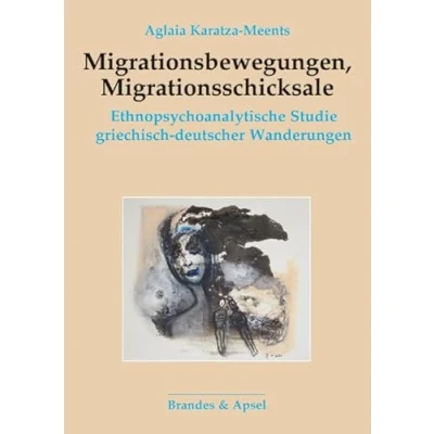 Abbildung von Migrationsbewegungen, Migrationsschicksale: Ethnopsychoanalytische Studie griechisch deutscher Wanderungen