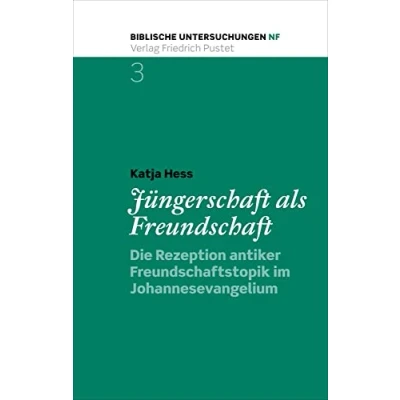 Abbildung von Jüngerschaft als Freundschaft: Die Rezeption antiker Freundschaftstopik im Johannesevangelium (Biblische Untersuchungen Neue Folge)
