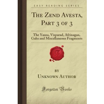 Abbildung von The Zend Avesta, Part 3 of 3: Yasna, Visparad, Afrinagan, Gahs and Miscellaneous Fragments (Forgotten Books)