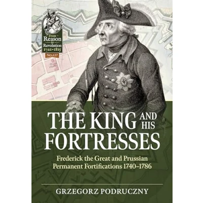 Abbildung von the King and His Fortresses: Frederick Great Prussian Permanent Fortifications 1740 1786 (From Reason to Revolution: 1721 1815, 127, Band 127)